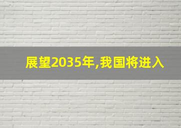 展望2035年,我国将进入