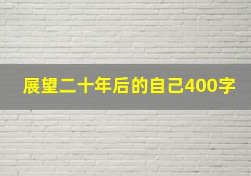 展望二十年后的自己400字