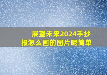 展望未来2024手抄报怎么画的图片呢简单