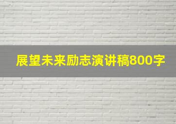 展望未来励志演讲稿800字