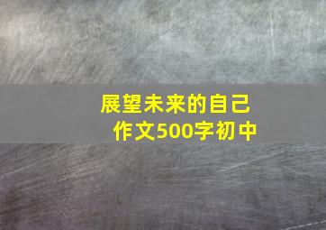 展望未来的自己作文500字初中