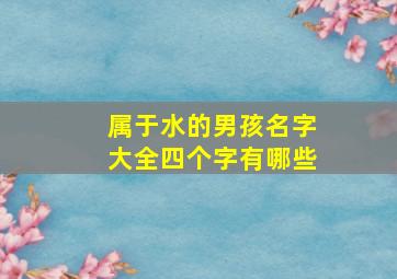 属于水的男孩名字大全四个字有哪些