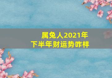 属兔人2021年下半年财运势咋样