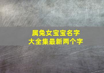 属兔女宝宝名字大全集最新两个字