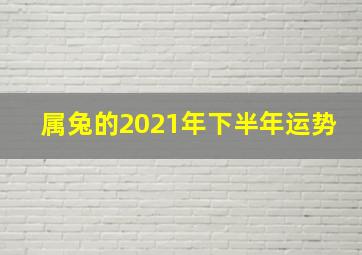 属兔的2021年下半年运势