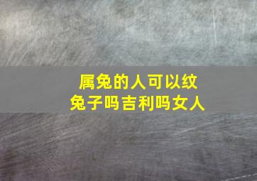 属兔的人可以纹兔子吗吉利吗女人