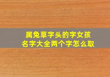 属兔草字头的字女孩名字大全两个字怎么取