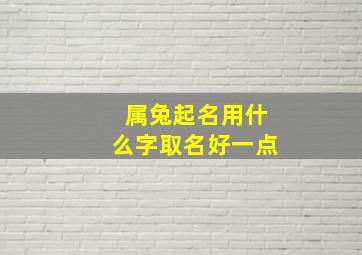 属兔起名用什么字取名好一点