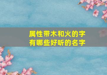 属性带木和火的字有哪些好听的名字