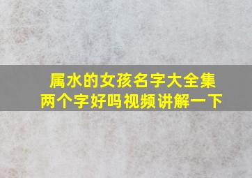 属水的女孩名字大全集两个字好吗视频讲解一下