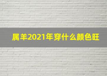 属羊2021年穿什么颜色旺