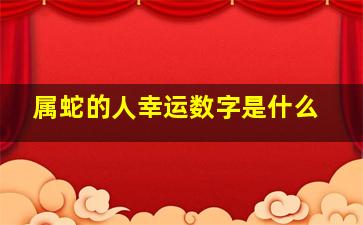 属蛇的人幸运数字是什么