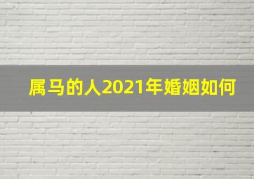 属马的人2021年婚姻如何