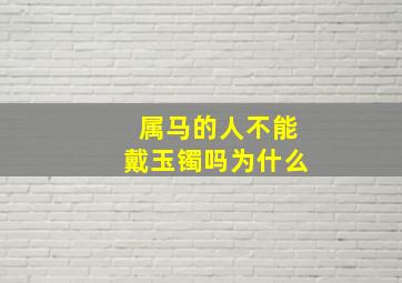 属马的人不能戴玉镯吗为什么