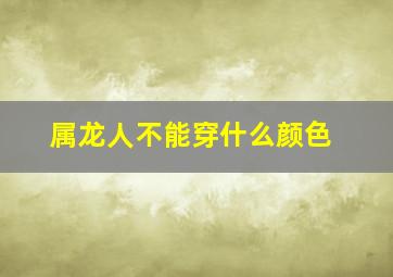 属龙人不能穿什么颜色