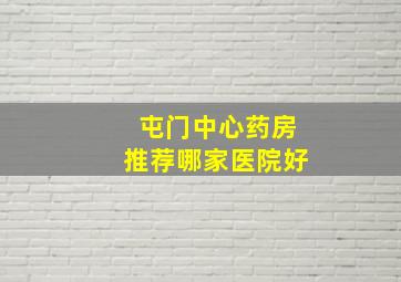 屯门中心药房推荐哪家医院好