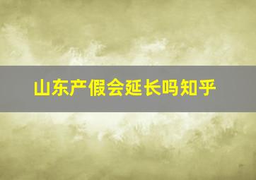 山东产假会延长吗知乎