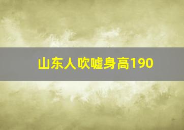 山东人吹嘘身高190