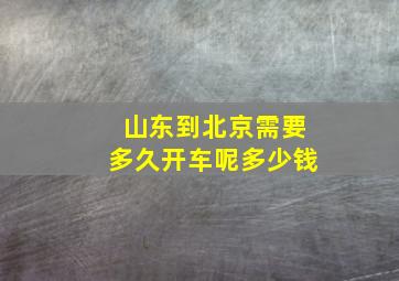 山东到北京需要多久开车呢多少钱