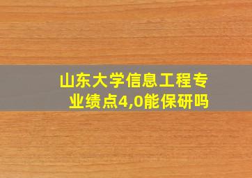 山东大学信息工程专业绩点4,0能保研吗