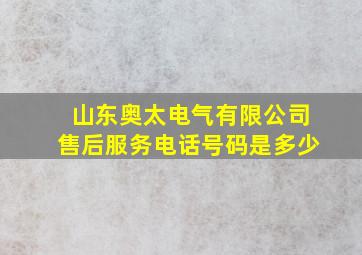 山东奥太电气有限公司售后服务电话号码是多少