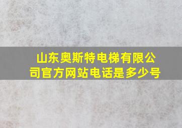 山东奥斯特电梯有限公司官方网站电话是多少号