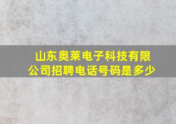 山东奥莱电子科技有限公司招聘电话号码是多少