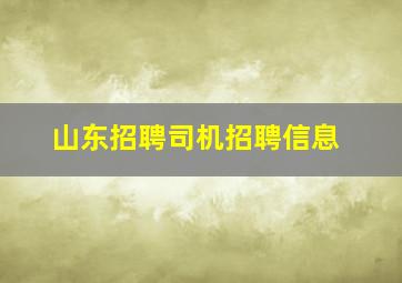 山东招聘司机招聘信息