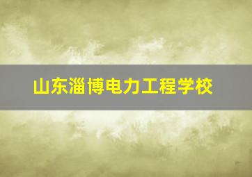 山东淄博电力工程学校