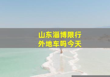 山东淄博限行外地车吗今天