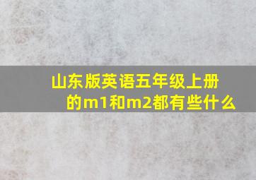 山东版英语五年级上册的m1和m2都有些什么