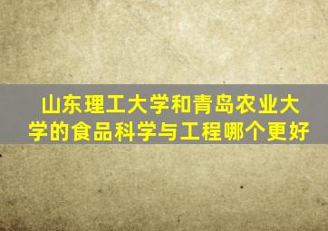 山东理工大学和青岛农业大学的食品科学与工程哪个更好