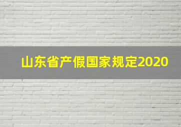 山东省产假国家规定2020