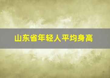 山东省年轻人平均身高