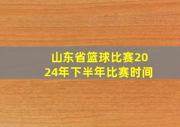 山东省篮球比赛2024年下半年比赛时间