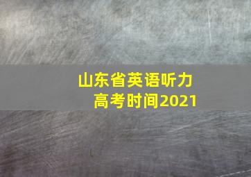 山东省英语听力高考时间2021