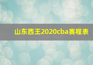 山东西王2020cba赛程表