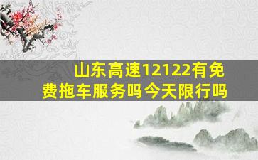 山东高速12122有免费拖车服务吗今天限行吗