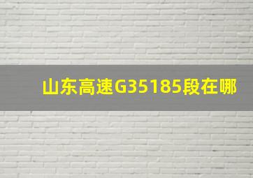 山东高速G35185段在哪