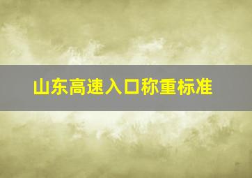 山东高速入口称重标准