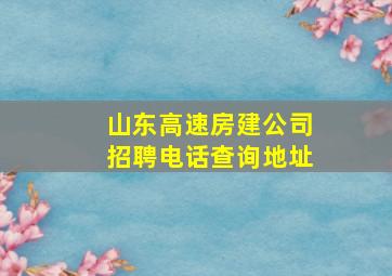 山东高速房建公司招聘电话查询地址