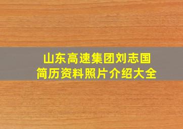 山东高速集团刘志国简历资料照片介绍大全