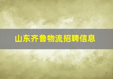 山东齐鲁物流招聘信息