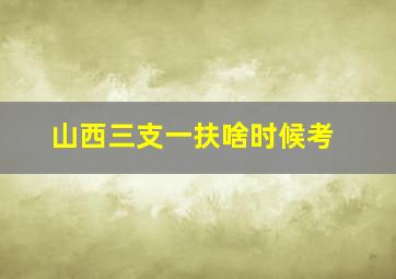 山西三支一扶啥时候考