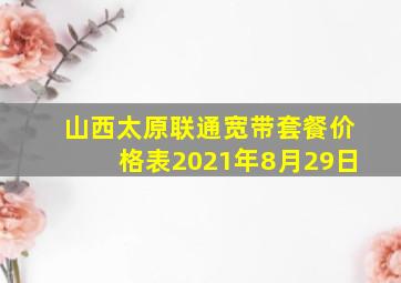 山西太原联通宽带套餐价格表2021年8月29日