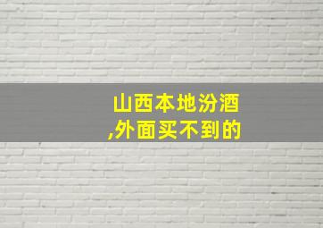 山西本地汾酒,外面买不到的