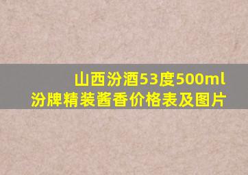 山西汾酒53度500ml汾牌精装酱香价格表及图片