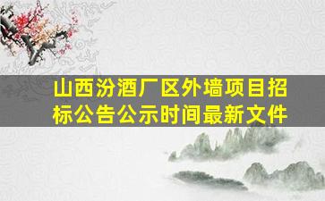 山西汾酒厂区外墙项目招标公告公示时间最新文件