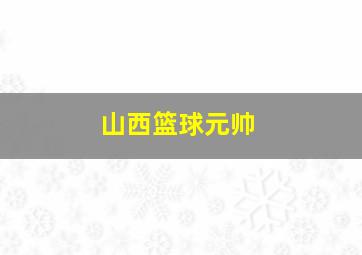 山西篮球元帅