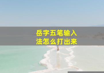 岳字五笔输入法怎么打出来